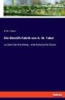 A W Faber, A. W. Faber, A.W. Faber - Die Bleistift-Fabrik von A. W. Faber