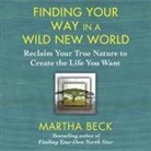 Martha Beck, Heather Henderson - Finding Your Way in a Wild New World Lib/E: Reclaim Your True Nature to Create the Life You Want (Audio book)