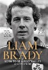 Liam Brady - Born to be a Footballer: My Autobiography