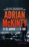 Adrian Mckinty - In the Morning I'll Be Gone: A Detective Sean Duffy Novel