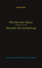 Maria Wolf - Werden der Natur - Genesis 1,1-2,3 - Wunder der Schöpfung