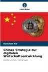 Kunchao Xie - Chinas Strategie zur digitalen Wirtschaftsentwicklung