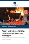 Shuhrat Kurbanbaev - Feuer- und hitzebeständige Materialien auf Basis von Flüssigglas