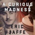 Eric Jaffe, Robertson Dean - A Curious Madness Lib/E: An American Combat Psychiatrist, a Japanese War Crimes Suspect, and an Unsolved Mystery from World War II (Audio book)