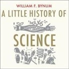 William F. Bynum, Jonathan Cowley - A Little History of Science Lib/E (Audio book)