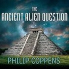 Philip Coppens, Kevin Foley - The Ancient Alien Question Lib/E: A New Inquiry Into the Existence, Evidence, and Influence of Ancient Visitors (Audio book)