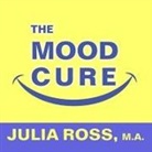 M. A., Julia Ross, Coleen Marlo - The Mood Cure Lib/E: The 4-Step Program to Take Charge of Your Emotions---Today (Audio book)