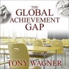 Tony Wagner, Paul Costanzo - The Global Achievement Gap: Why Even Our Best Schools Don't Teach the New Survival Skills Our Children Need---And What We Can Do about It (Audio book)