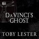 Toby Lester, Stephen Hoye - Da Vinci's Ghost: Genius, Obsession, and How Leonardo Created the World in His Own Image (Audio book)
