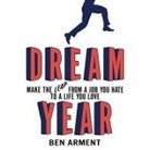 Ben Arment, Lloyd James, Sean Pratt - Dream Year Lib/E: Make the Leap from a Job You Hate to a Life You Love (Hörbuch)