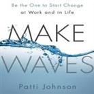 Patti Johnson, Karen Saltus - Make Waves Lib/E: Be the One to Start Change at Work and in Life (Audiolibro)