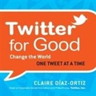 Claire Díaz-Ortiz, Karen Saltus - Twitter for Good Lib/E: Change the World One Tweet at a Time (Audiolibro)