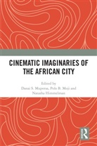 Danai S. (University of the Witwatersrand Mupotsa, Natasha Himmelman, Polo B. Moji, Danai S. Mupotsa - Cinematic Imaginaries of the African City