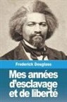 Frederick Douglass - Mes années d'esclavage et de liberté
