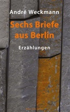 André Weckmann - Sechs Briefe aus Berlin