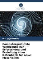D S Jayalakshmi, D. S. Jayalakshmi, D.S. Jayalakshmi - Computergestützte Werkzeuge zur Erforschung und Erstellung einer Datenbank für neue Materialien