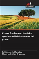 Mukhriddinkhan Ergashev, Rakhimjon K. Muradov - Creare fondamenti teorici e sperimentali della semina del grano