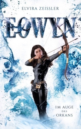 Elvira Zeißler, Elvira Zeißler - Eowyn: Im Auge des Orkans (Eowyn-Saga III)