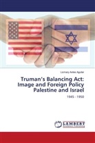 Lizmary Aviles Aguilar - Truman's Balancing Act: Image and Foreign Policy Palestine and Israel