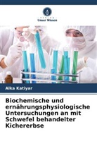 Alka Katiyar - Biochemische und ernährungsphysiologische Untersuchungen an mit Schwefel behandelter Kichererbse