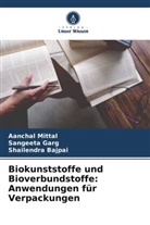 Shailendra Bajpai, Sangeeta Garg, Aanchal Mittal - Biokunststoffe und Bioverbundstoffe: Anwendungen für Verpackungen