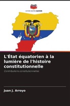 Juan J. Arroyo - L'État équatorien à la lumière de l'histoire constitutionnelle