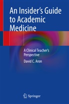 David C Aron, David C. Aron - An Insider's Guide to Academic Medicine