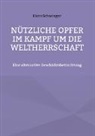 Hans Schwinger - Nützliche Opfer im Kampf um die Weltherrschaft