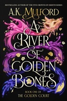 A K Mulford, A. K. Mulford, A.K. Mulford - A River of Golden Bones