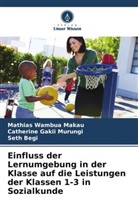Beg, Seth Begi, Mathias Wambua Makau, Catherine Gakii Murungi - Einfluss der Lernumgebung in der Klasse auf die Leistungen der Klassen 1-3 in Sozialkunde