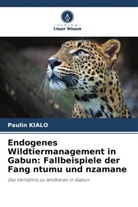 Paulin Kialo - Endogenes Wildtiermanagement in Gabun: Fallbeispiele der Fang ntumu und nzamane