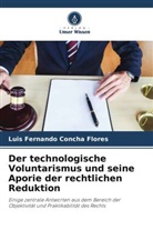 Luis Fernando Concha Flores - Der technologische Voluntarismus und seine Aporie der rechtlichen Reduktion
