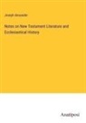 Joseph Alexander - Notes on New Testament Literature and Ecclesiastical History