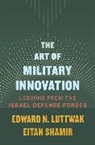 Edward N. Luttwak, Edward N. Shamir Luttwak, Eitan Shamir - Art of Military Innovation