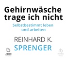 Reinhard K Sprenger, Reinhard K. Sprenger, Martin Wehrmann - Gehirnwäsche trage ich nicht, Audio-CD, MP3 (Hörbuch)