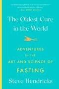 Steve Hendricks,  Hendricks Steve - The Oldest Cure in the World - Adventures in the Art and Science of Fasting