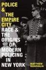 Matthew Guariglia - Police and the Empire City