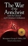 George F Dillon, George F. Dillon - The War of the Antichrist with the Church and Christian Civilization