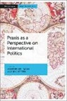 Gunther Hellmann, Gunther (Goethe University) Hellmann, Jens Steffek, Jens (Technical University of Darmstadt) Steffek - Praxis as a Perspective on International Politics