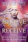 Melissa Alvarez - Believe and Receive: Use the 40 Laws of Nature to Attain Your Deepest Desires