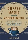 Elsie Wild - Coffee Magic for the Modern Witch