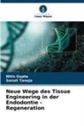 Nitin Gupta, Sonali Taneja - Neue Wege des Tissue Engineering in der Endodontie - Regeneration