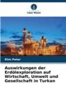 Elim Peter - Auswirkungen der Erdölexploration auf Wirtschaft, Umwelt und Gesellschaft in Turkan