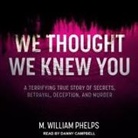 M. William Phelps, Danny Campbell - We Thought We Knew You Lib/E: A Terrifying True Story of Secrets, Betrayal, Deception, and Murder (Audiolibro)