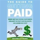 Michelle Dunn, Cynthia Barrett - The Guide to Getting Paid: Weed Out Bad Paying Customers, Collect on Past Due Balances, and Avoid Bad Debt (Audio book)