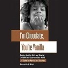Marguerite Wright, Jasmine Kaur - I'm Chocolate, You're Vanilla Lib/E: Raising Healthy Black and Biracial Children in a Race-Conscious World (Audio book)