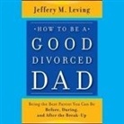 Jeffery M. Leving, Thomas Vincent Kelly - How to Be a Good Divorced Dad: Being the Best Parent You Can Be Before, During and After the Break-Up (Audio book)