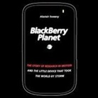 Alastair Sweeny, Bill Quinn - Blackberry Planet Lib/E: The Story of Research in Motion and the Little Device That Took the World by Storm (Audio book)