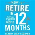 Serena Star-Leonard, Martin Jessica - How to Retire in 12 Months: Turning Passion Into Profit (Audio book)