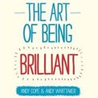 Andy Cope, Andy Whittaker, Glen McCready - The Art of Being Brilliant: Transform Your Life by Doing What Works for You (Audio book)